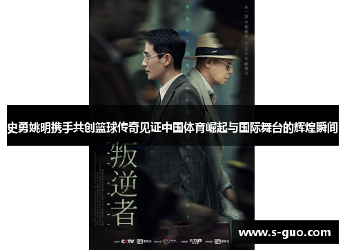 史勇姚明携手共创篮球传奇见证中国体育崛起与国际舞台的辉煌瞬间