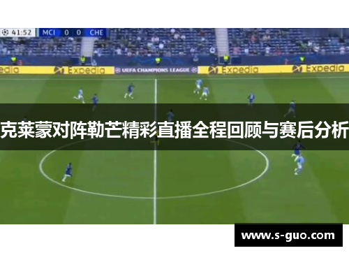 克莱蒙对阵勒芒精彩直播全程回顾与赛后分析